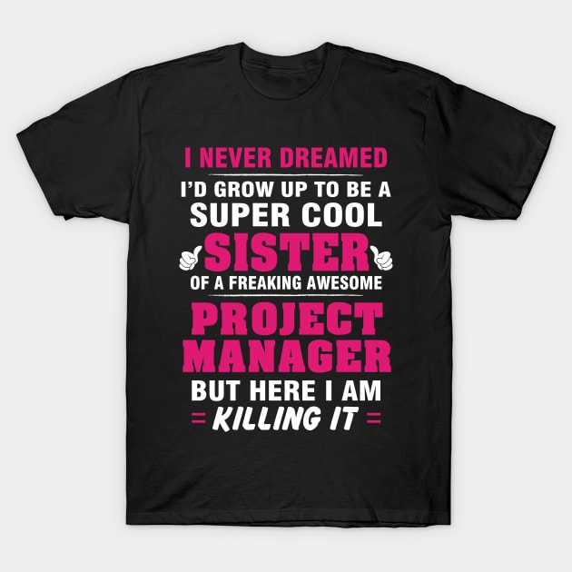 Project Manager Sister  – Cool Sister Of Freaking Awesome Project Manager T-Shirt by isidrobrooks